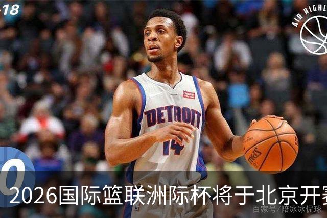 2026国际篮联洲际杯将于北京开赛！上海/北控/G联盟联队等6队参赛